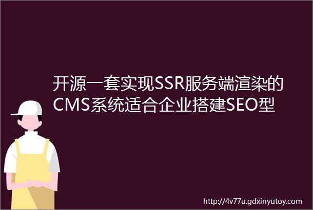 开源一套实现SSR服务端渲染的CMS系统适合企业搭建SEO型网站